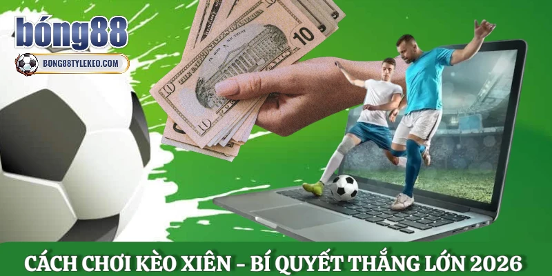 cach-choi-keo-xien-bi-quyet-thang-lon-2026